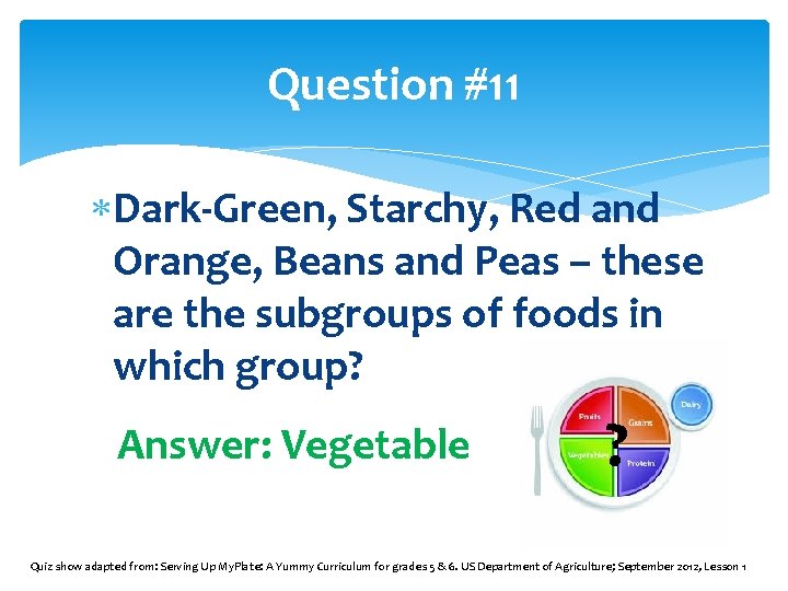 Question #11 Dark-Green, Starchy, Red and Orange, Beans and Peas – these are the