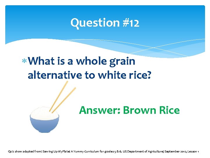 Question #12 What is a whole grain alternative to white rice? Answer: Brown Rice