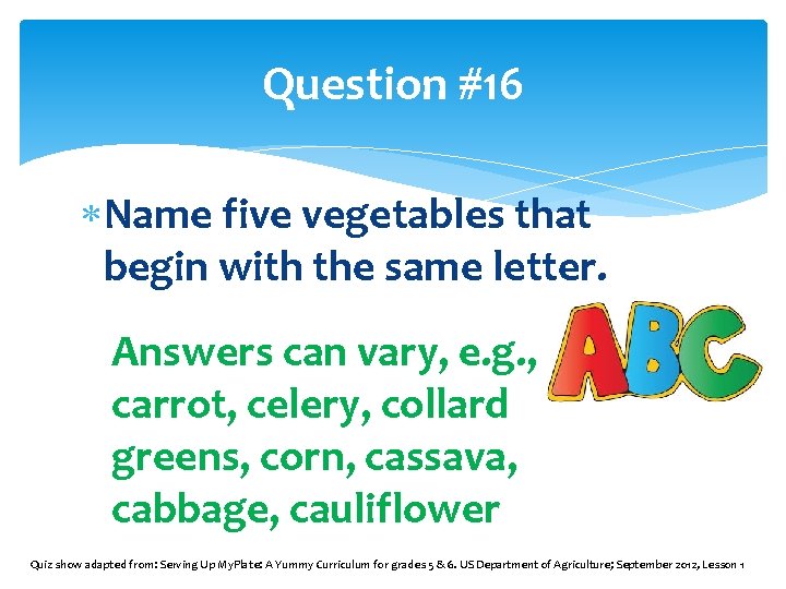 Question #16 Name five vegetables that begin with the same letter. Answers can vary,