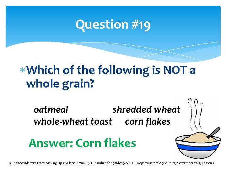 Question #19 Which of the following is NOT a whole grain? oatmeal shredded wheat