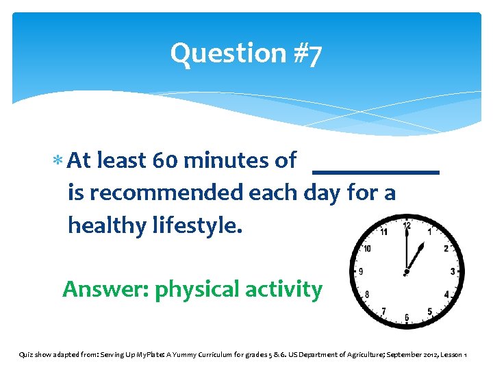 Question #7 At least 60 minutes of is recommended each day for a healthy