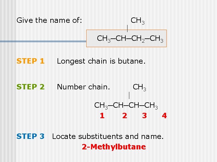 Give the name of: CH 3─CH─CH 2─CH 3 STEP 1 Longest chain is butane.