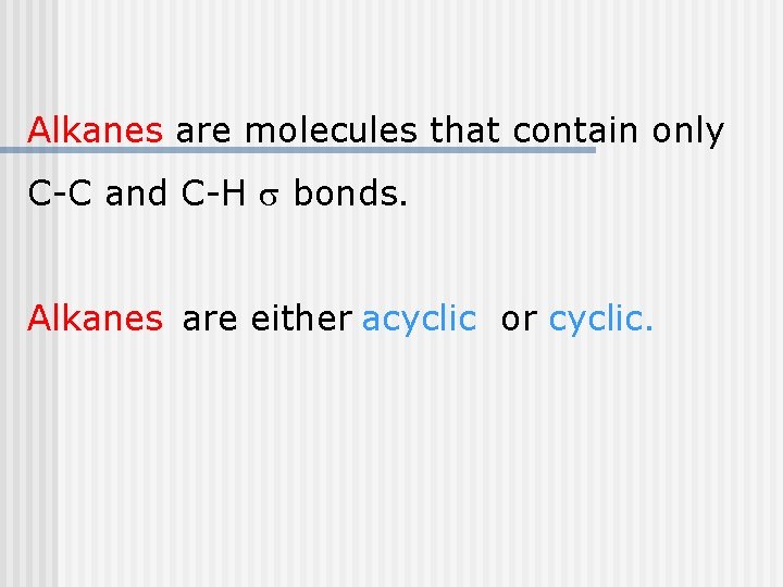 Alkanes are molecules that contain only C-C and C-H bonds. Alkanes are either acyclic