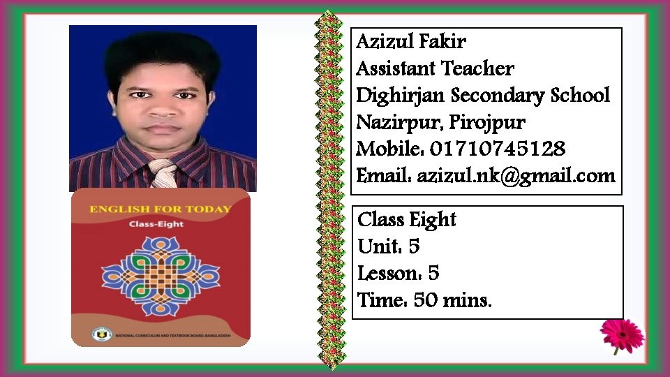 Azizul Fakir Assistant Teacher Dighirjan Secondary School Nazirpur, Pirojpur Mobile: 01710745128 Email: azizul. nk@gmail.