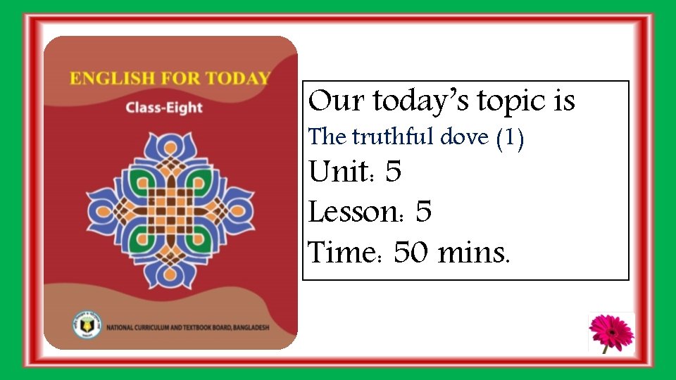 Our today’s topic is The truthful dove (1) Unit: 5 Lesson: 5 Time: 50