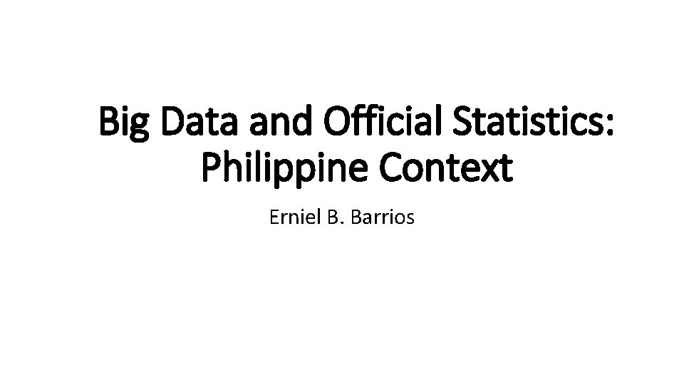 Big Data and Official Statistics: Philippine Context Erniel B. Barrios 