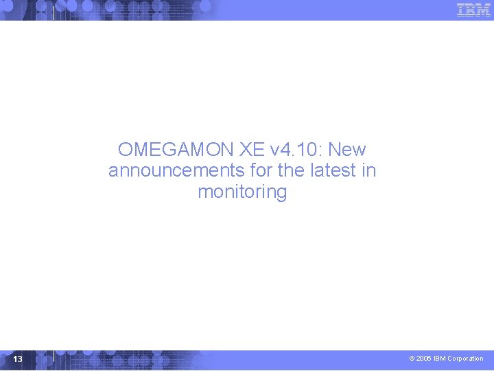 OMEGAMON XE v 4. 10: New announcements for the latest in monitoring 13 ©