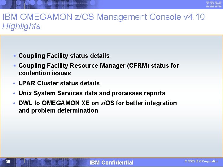 IBM OMEGAMON z/OS Management Console v 4. 10 Highlights § Coupling Facility status details