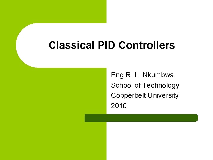 Classical PID Controllers Eng R. L. Nkumbwa School of Technology Copperbelt University 2010 