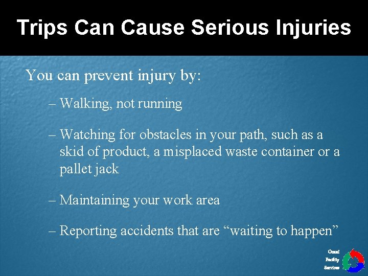 Trips Can Cause Serious Injuries You can prevent injury by: – Walking, not running