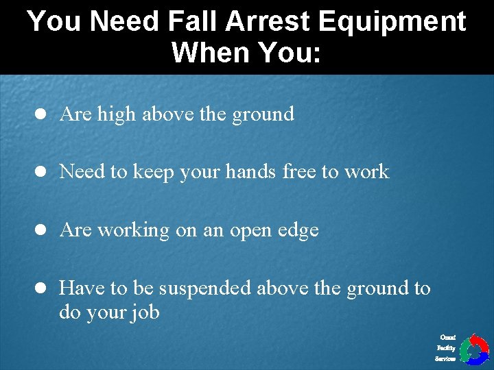 You Need Fall Arrest Equipment When You: l Are high above the ground l