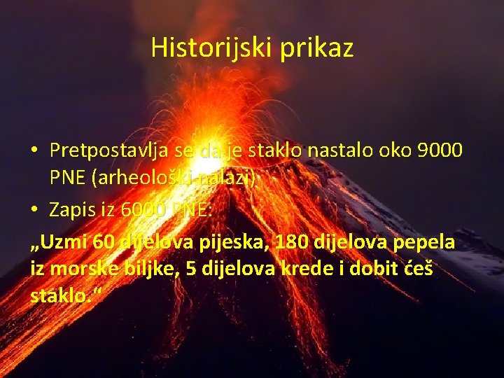 Historijski prikaz • Pretpostavlja se da je staklo nastalo oko 9000 PNE (arheološki nalazi)