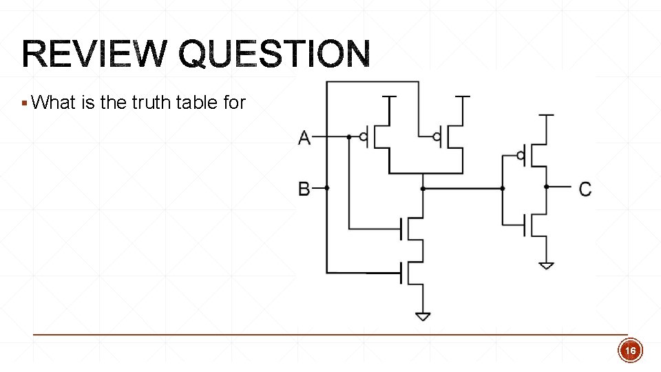 § What is the truth table for 16 § What is the truth table for 16