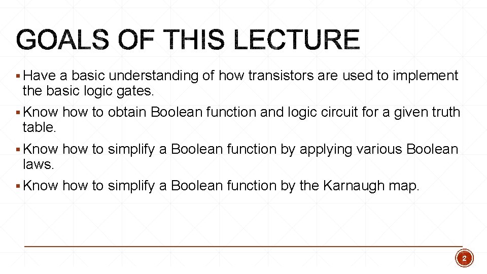 § Have a basic understanding of how transistors are used to implement the basic § Have a basic understanding of how transistors are used to implement the basic