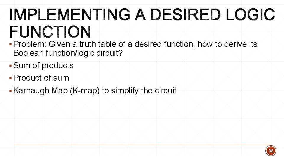 § Problem: Given a truth table of a desired function, how to derive its § Problem: Given a truth table of a desired function, how to derive its