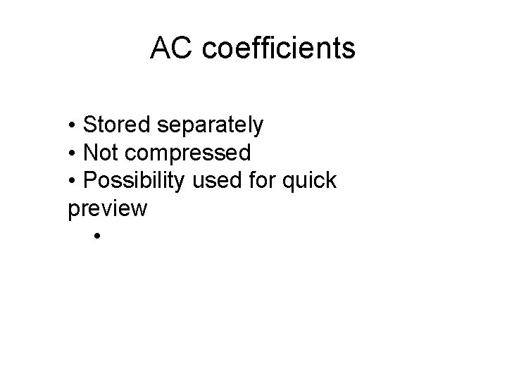 AC coefficients • Stored separately • Not compressed • Possibility used for quick preview
