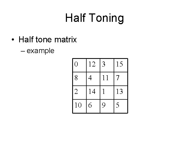 Half Toning • Half tone matrix – example 0 12 3 8 4 2