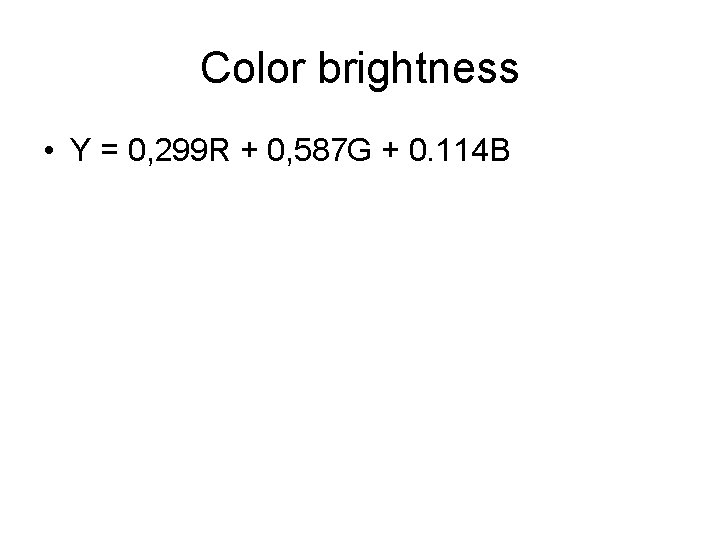 Color brightness • Y = 0, 299 R + 0, 587 G + 0.