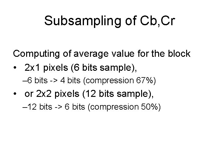 Subsampling of Cb, Cr Computing of average value for the block • 2 x