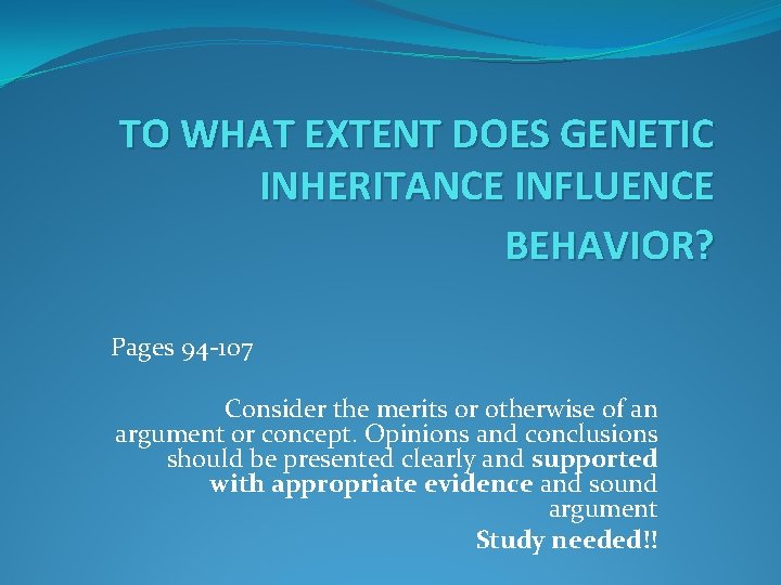 TO WHAT EXTENT DOES GENETIC INHERITANCE INFLUENCE BEHAVIOR? Pages 94 -107 Consider the merits