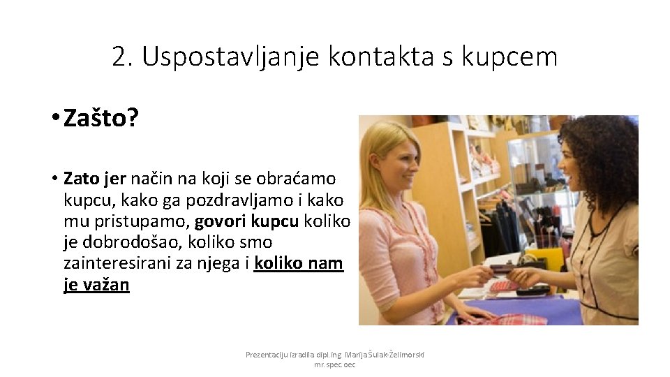 2. Uspostavljanje kontakta s kupcem • Zašto? • Zato jer način na koji se
