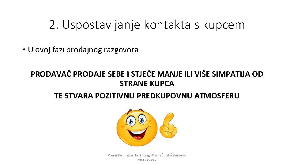 2. Uspostavljanje kontakta s kupcem • U ovoj fazi prodajnog razgovora PRODAVAČ PRODAJE SEBE