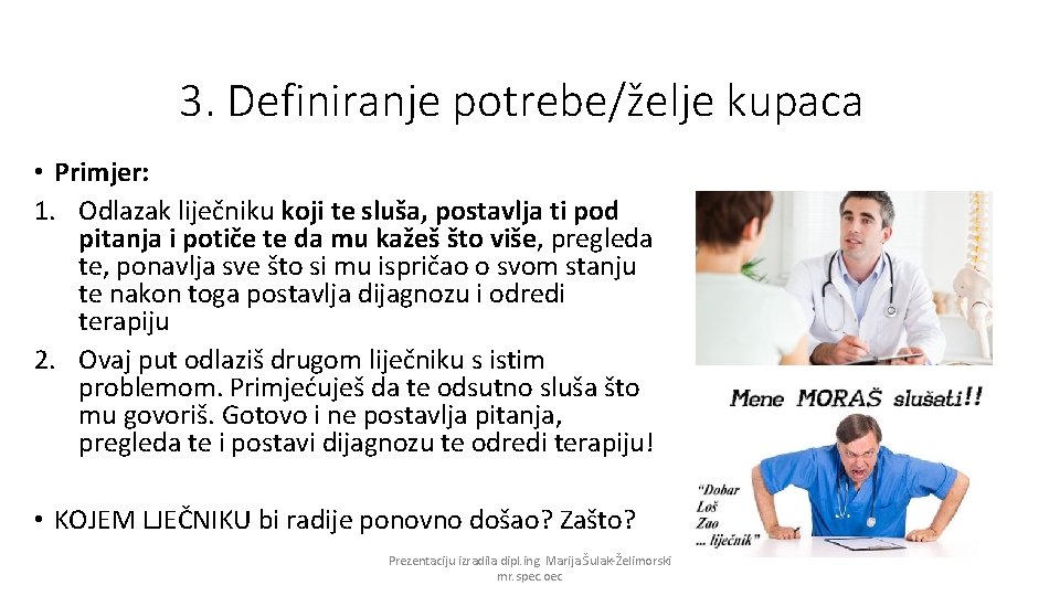 3. Definiranje potrebe/želje kupaca • Primjer: 1. Odlazak liječniku koji te sluša, postavlja ti