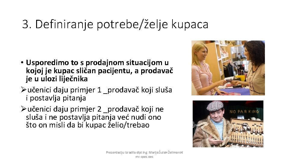 3. Definiranje potrebe/želje kupaca • Usporedimo to s prodajnom situacijom u kojoj je kupac
