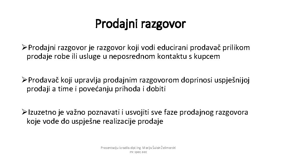 Prodajni razgovor ØProdajni razgovor je razgovor koji vodi educirani prodavač prilikom prodaje robe ili