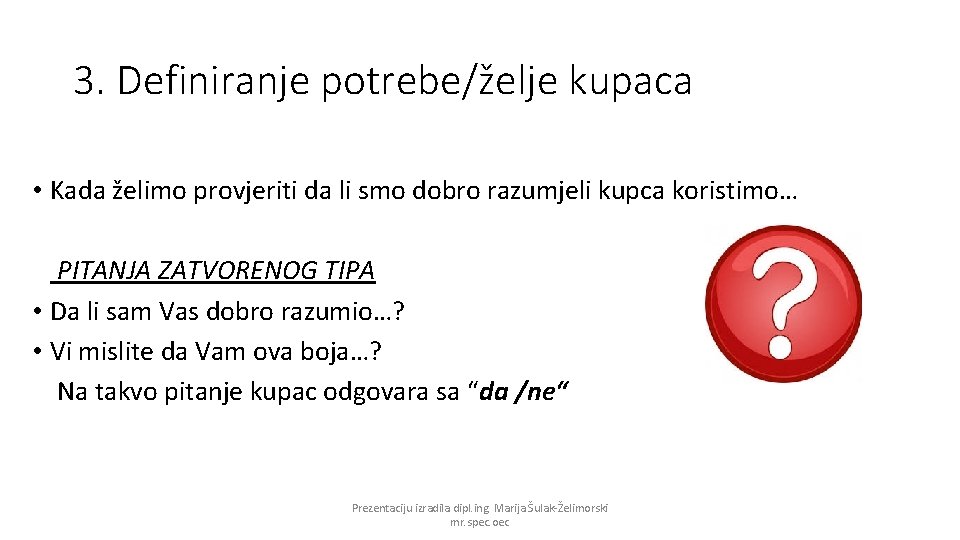 3. Definiranje potrebe/želje kupaca • Kada želimo provjeriti da li smo dobro razumjeli kupca