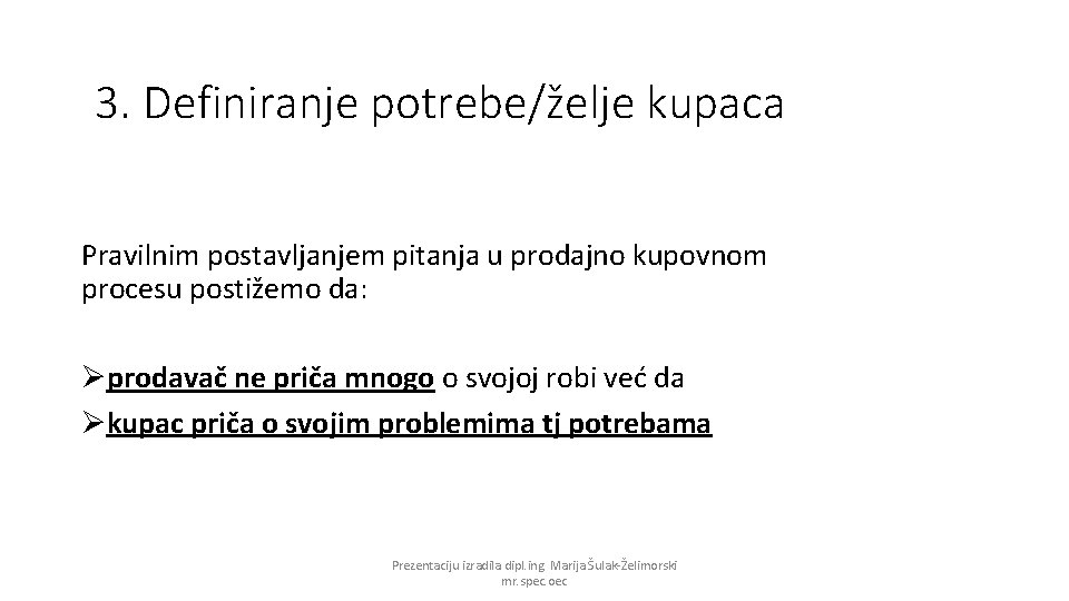 3. Definiranje potrebe/želje kupaca Pravilnim postavljanjem pitanja u prodajno kupovnom procesu postižemo da: Øprodavač