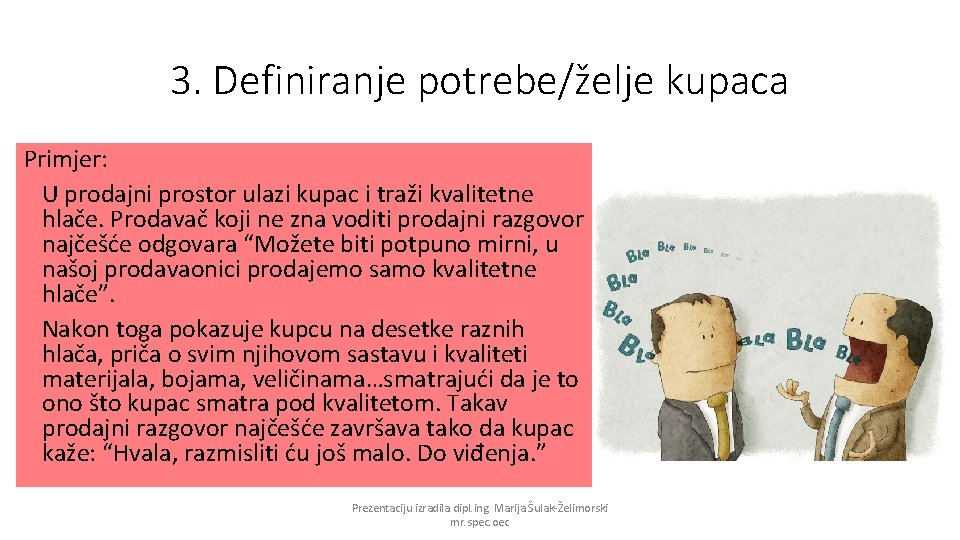 3. Definiranje potrebe/želje kupaca Primjer: U prodajni prostor ulazi kupac i traži kvalitetne hlače.
