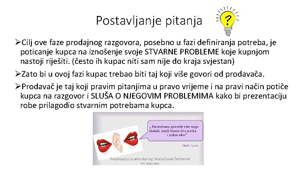 Postavljanje pitanja ØCilj ove faze prodajnog razgovora, posebno u fazi definiranja potreba, je poticanje