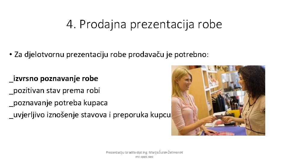4. Prodajna prezentacija robe • Za djelotvornu prezentaciju robe prodavaču je potrebno: _izvrsno poznavanje