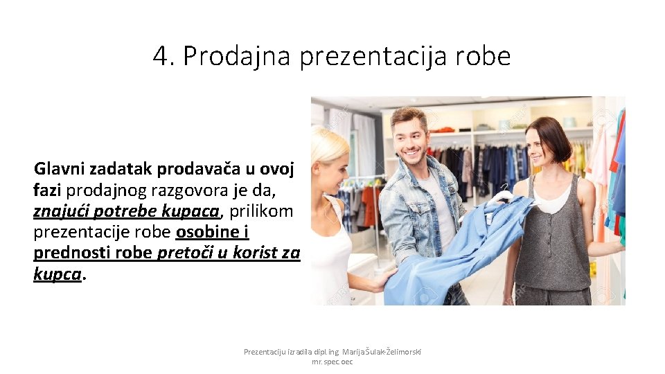 4. Prodajna prezentacija robe Glavni zadatak prodavača u ovoj fazi prodajnog razgovora je da,