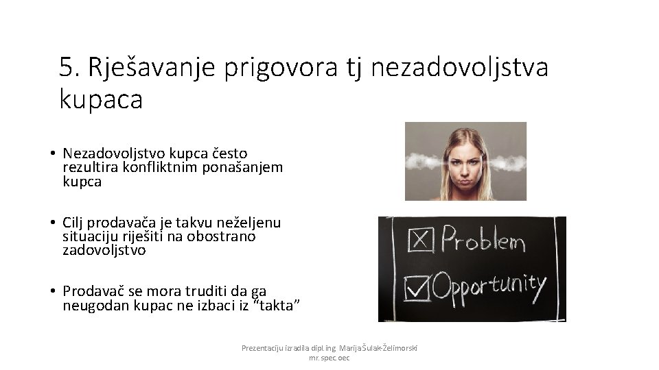 5. Rješavanje prigovora tj nezadovoljstva kupaca • Nezadovoljstvo kupca često rezultira konfliktnim ponašanjem kupca