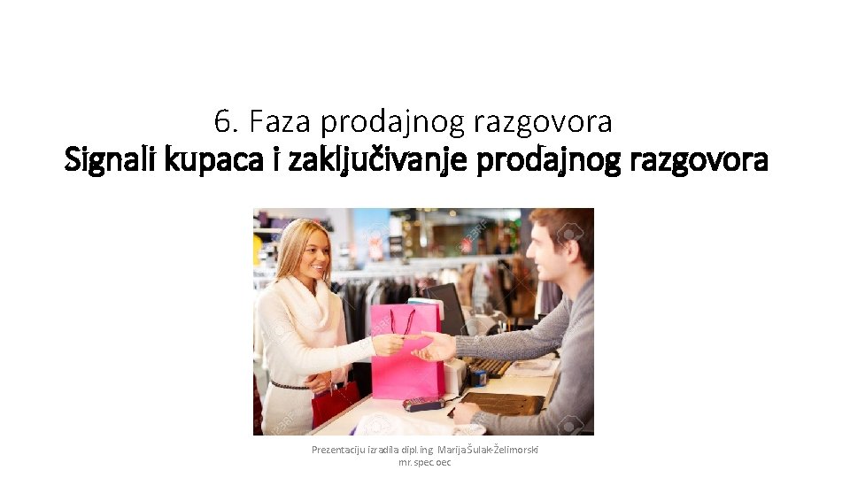 6. Faza prodajnog razgovora Signali kupaca i zaključivanje prodajnog razgovora Prezentaciju izradila dipl. ing.