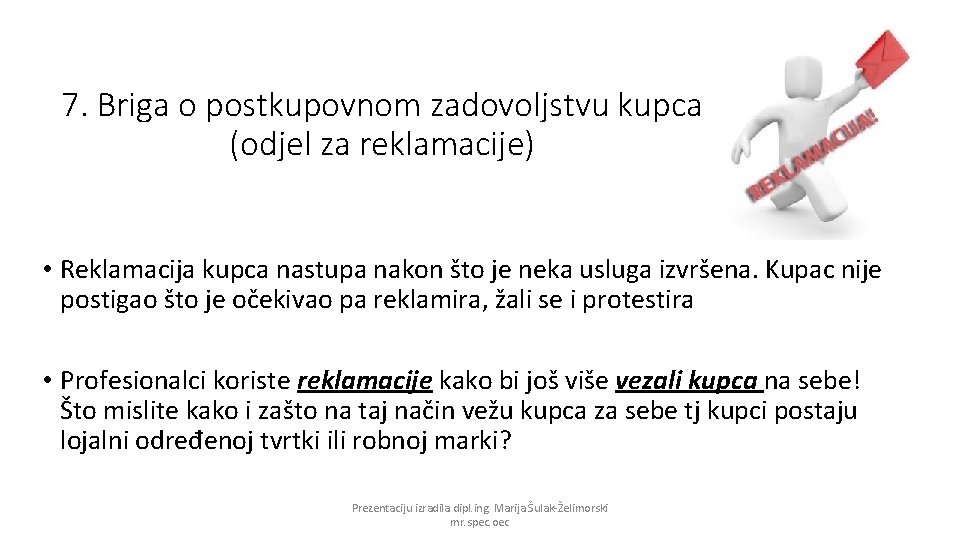 7. Briga o postkupovnom zadovoljstvu kupca (odjel za reklamacije) • Reklamacija kupca nastupa nakon