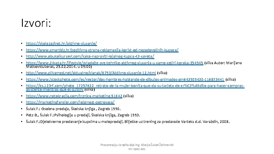 Izvori: • • https: //skolazazivot. hr/aktivno-slusanje/ https: //www. smartbiz. hr/pozitivna-strana-reklamacija-korist-od-nezadovoljnih-kupaca/ http: //www. obukeikursevi. com/kako-napraviti-lojalnog-kupca-43