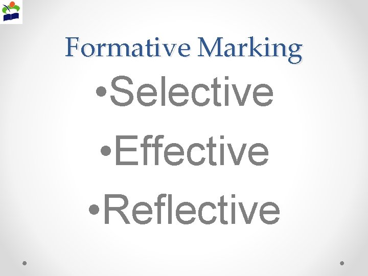 Formative Marking • Selective • Effective • Reflective 