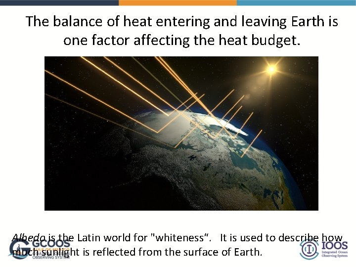 The balance of heat entering and leaving Earth is one factor affecting the heat