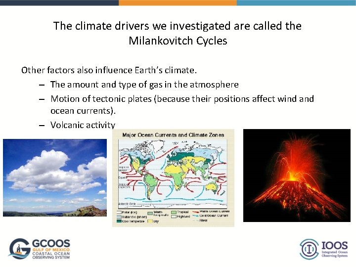 The climate drivers we investigated are called the Milankovitch Cycles Other factors also influence