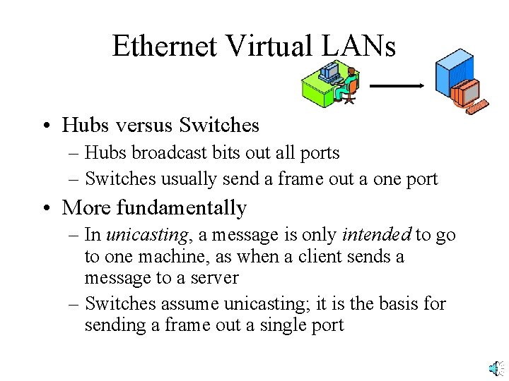 Ethernet Virtual LANs • Hubs versus Switches – Hubs broadcast bits out all ports