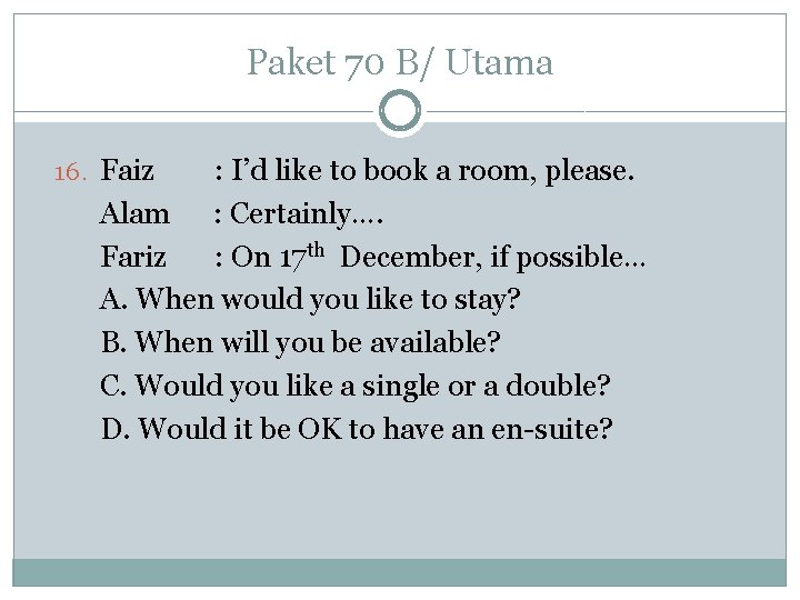 Paket 70 B/ Utama 16. Faiz : I’d like to book a room, please.