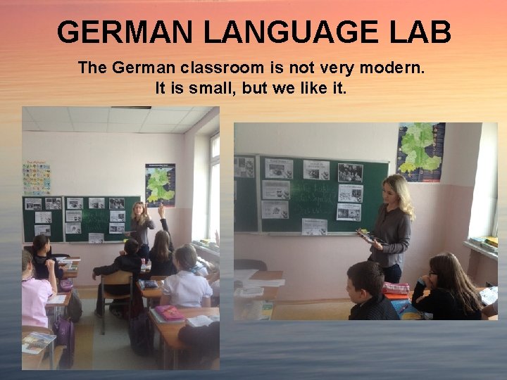 GERMAN LANGUAGE LAB The German classroom is not very modern. It is small, but