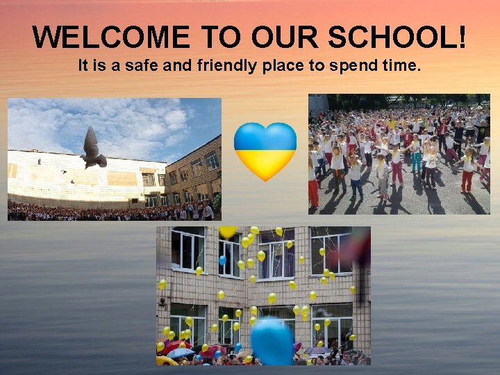 WELCOME TO OUR SCHOOL! It is a safe and friendly place to spend time.