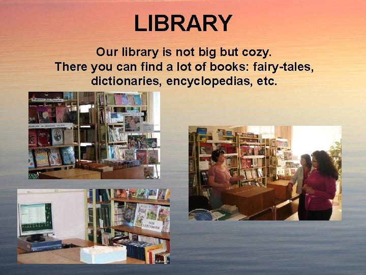 LIBRARY Our library is not big but cozy. There you can find a lot