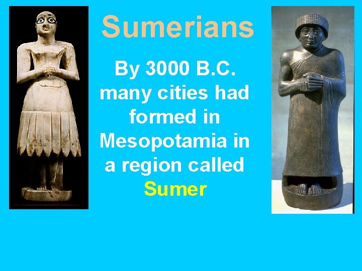 Sumerians By 3000 B. C. many cities had formed in Mesopotamia in a region