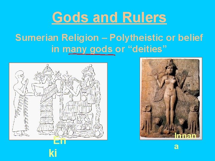 Gods and Rulers Sumerian Religion – Polytheistic or belief in many gods or “deities”