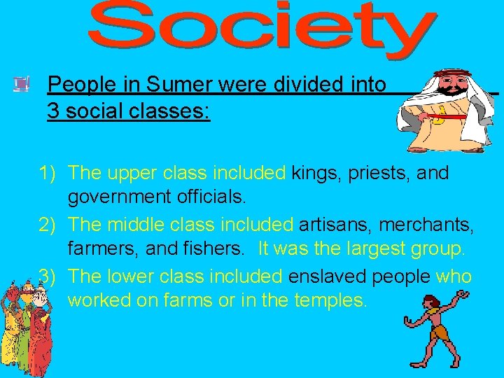 People in Sumer were divided into 3 social classes: 1) The upper class included